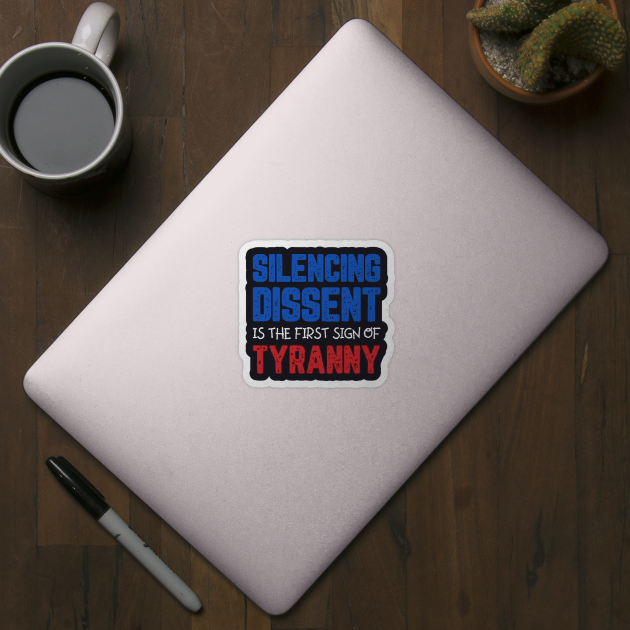 Silencing Dissent Is The First Sign Of Tyranny by Charles's Store 8